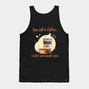 You Call It Coffee.... I Call It Anti Murder Juice Tank Top